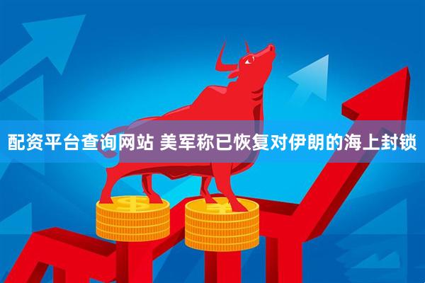 配资平台查询网站 美军称已恢复对伊朗的海上封锁
